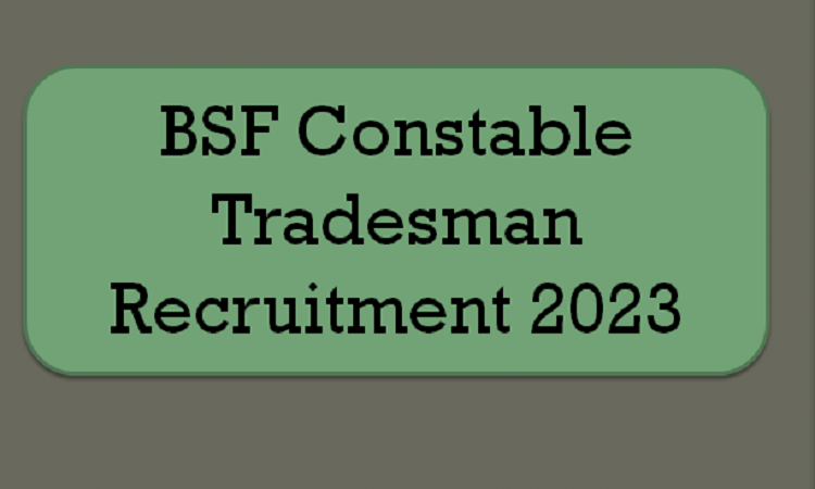 BSF Constable Tradesman Recruitment 2023
